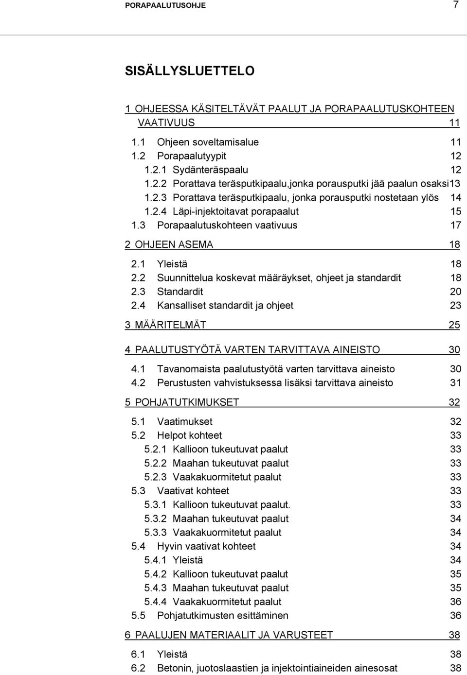 3 Porapaalutuskohteen vaativuus 17 2 OHJEEN ASEMA 18 2.1 Yleistä 18 2.2 Suunnittelua koskevat määräykset, ohjeet ja standardit 18 2.3 Standardit 20 2.