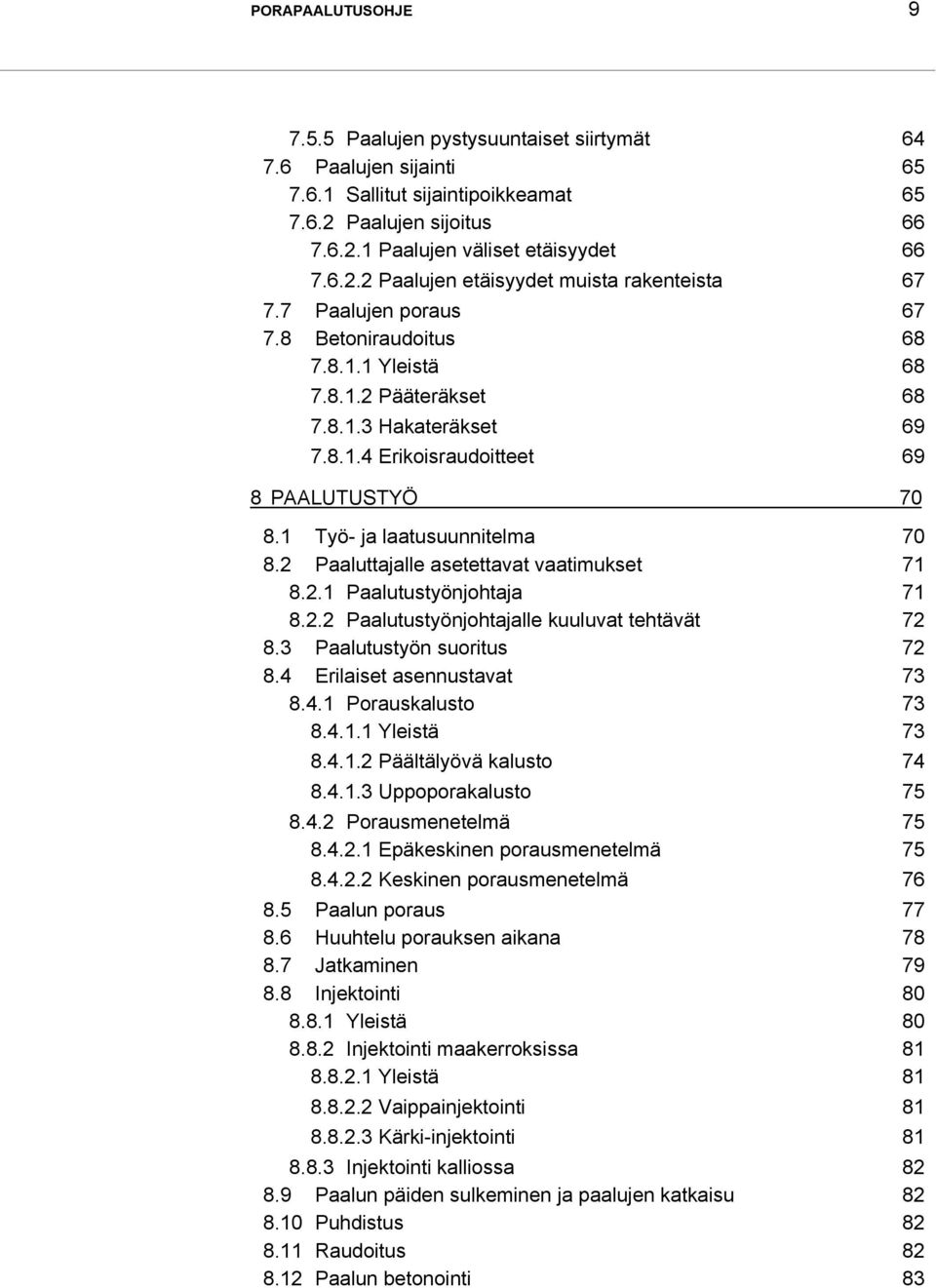 2 Paaluttajalle asetettavat vaatimukset 71 8.2.1 Paalutustyönjohtaja 71 8.2.2 Paalutustyönjohtajalle kuuluvat tehtävät 72 8.3 Paalutustyön suoritus 72 8.4 Erilaiset asennustavat 73 8.4.1 Porauskalusto 73 8.