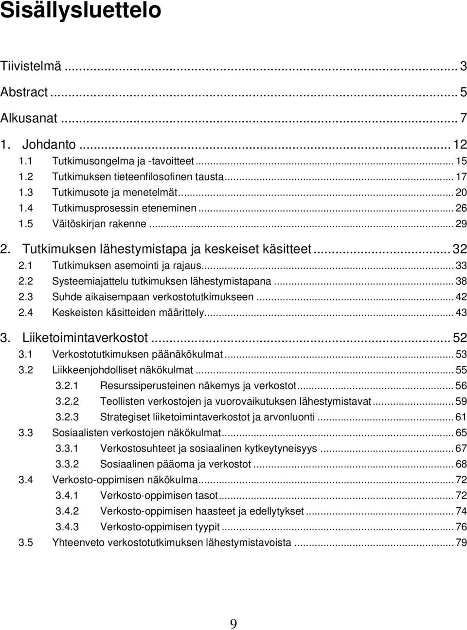 2 Systeemiajattelu tutkimuksen lähestymistapana... 38 2.3 Suhde aikaisempaan verkostotutkimukseen... 42 2.4 Keskeisten käsitteiden määrittely... 43 3. Liiketoimintaverkostot... 52 3.