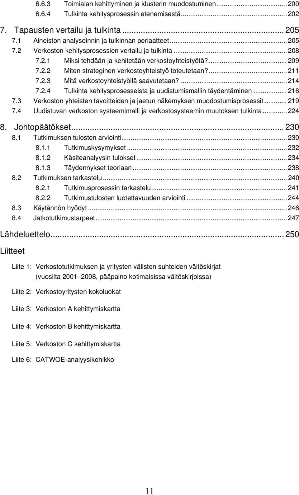 ... 211 7.2.3 Mitä verkostoyhteistyöllä saavutetaan?... 214 7.2.4 Tulkinta kehitysprosesseista ja uudistumismallin täydentäminen... 216 7.