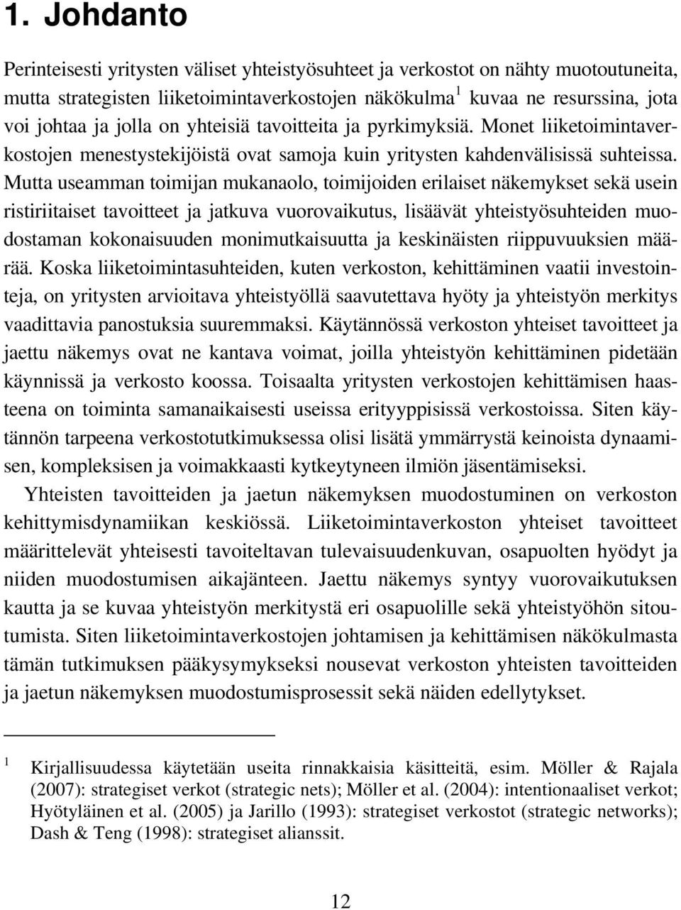 yhteisiä tavoitteita ja pyrkimyksiä. Monet liiketoimintaverkostojen menestystekijöistä ovat samoja kuin yritysten kahdenvälisissä suhteissa.