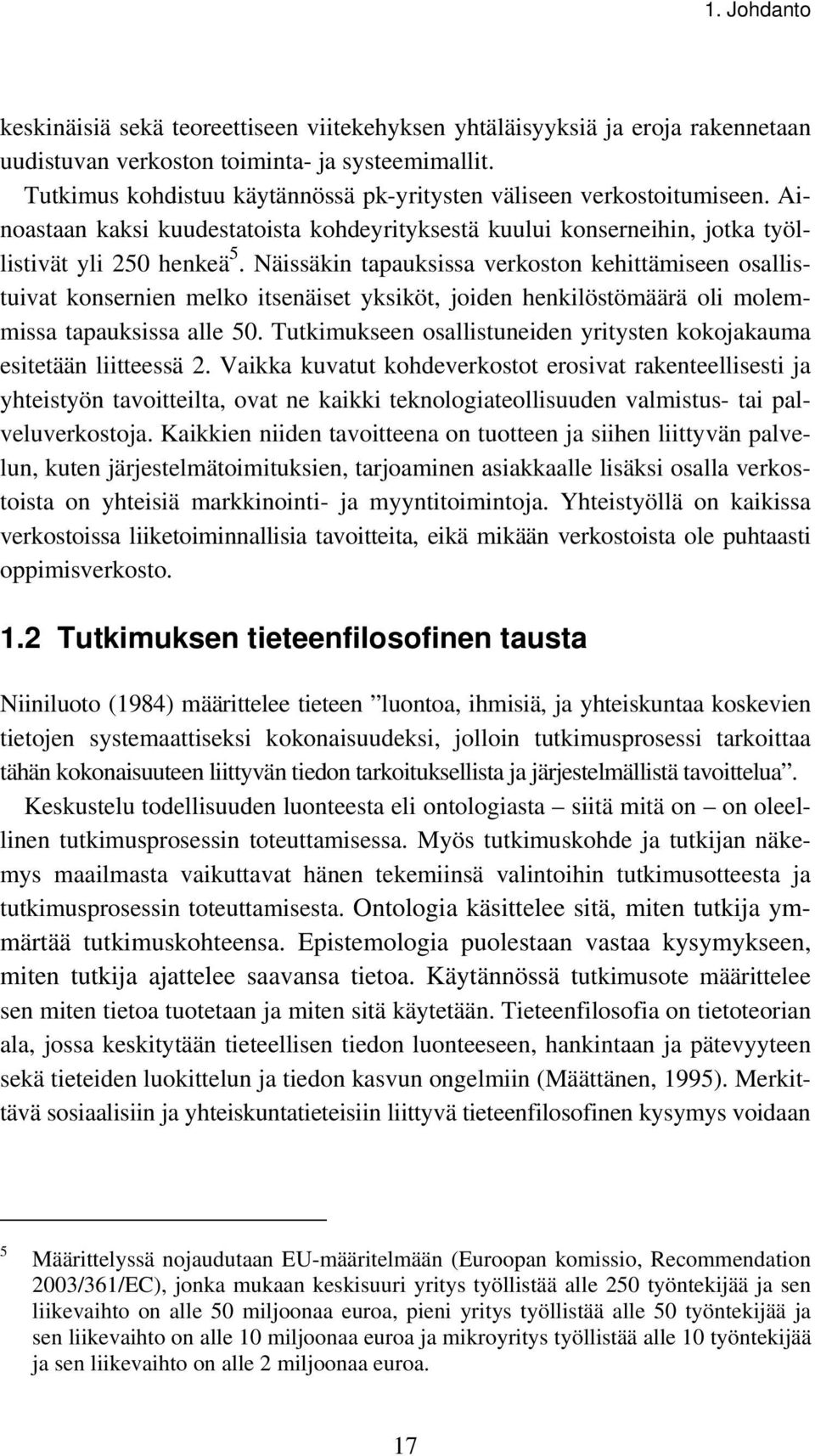 Näissäkin tapauksissa verkoston kehittämiseen osallistuivat konsernien melko itsenäiset yksiköt, joiden henkilöstömäärä oli molemmissa tapauksissa alle 50.