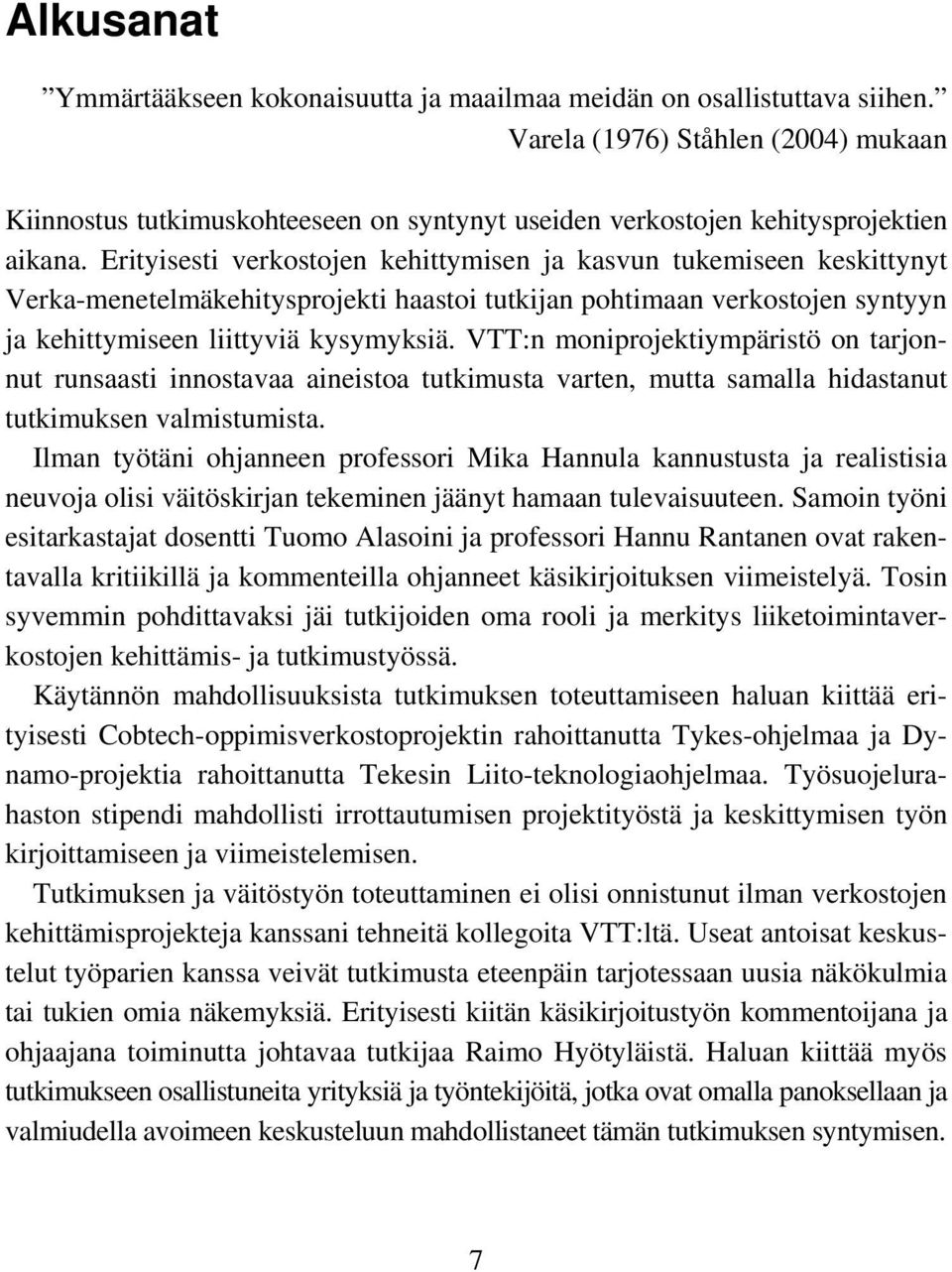 Erityisesti verkostojen kehittymisen ja kasvun tukemiseen keskittynyt Verka-menetelmäkehitysprojekti haastoi tutkijan pohtimaan verkostojen syntyyn ja kehittymiseen liittyviä kysymyksiä.