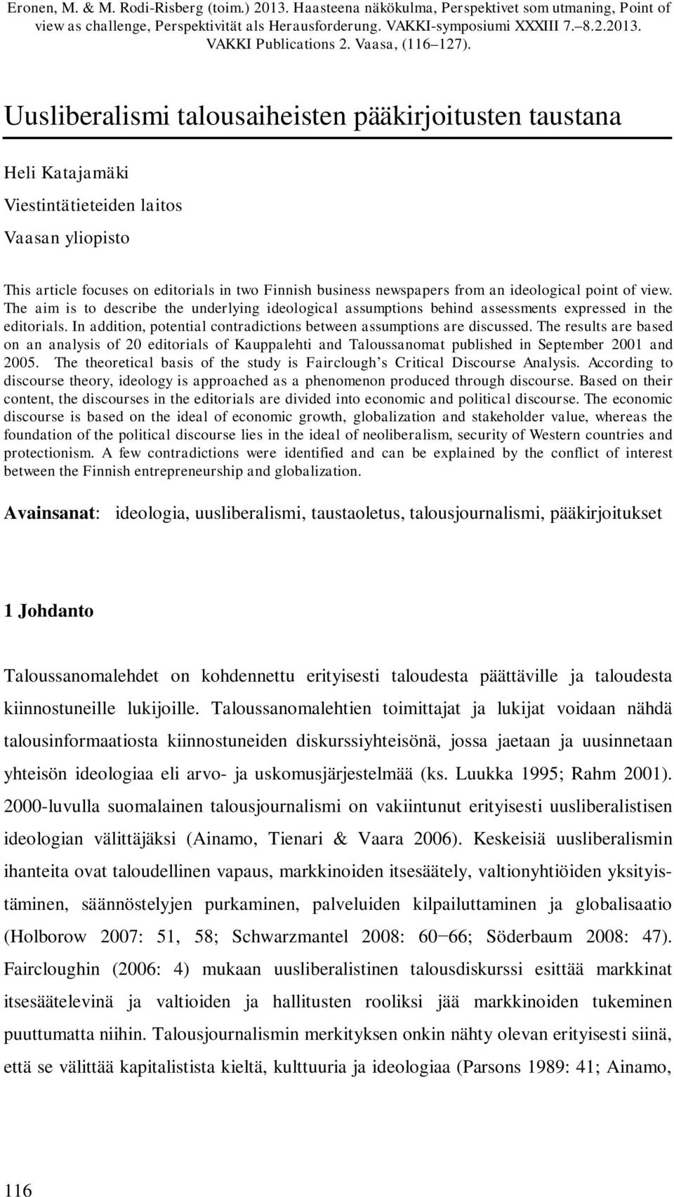 Uusliberalismi talousaiheisten pääkirjoitusten taustana Heli Katajamäki Viestintätieteiden laitos Vaasan yliopisto This article focuses on editorials in two Finnish business newspapers from an