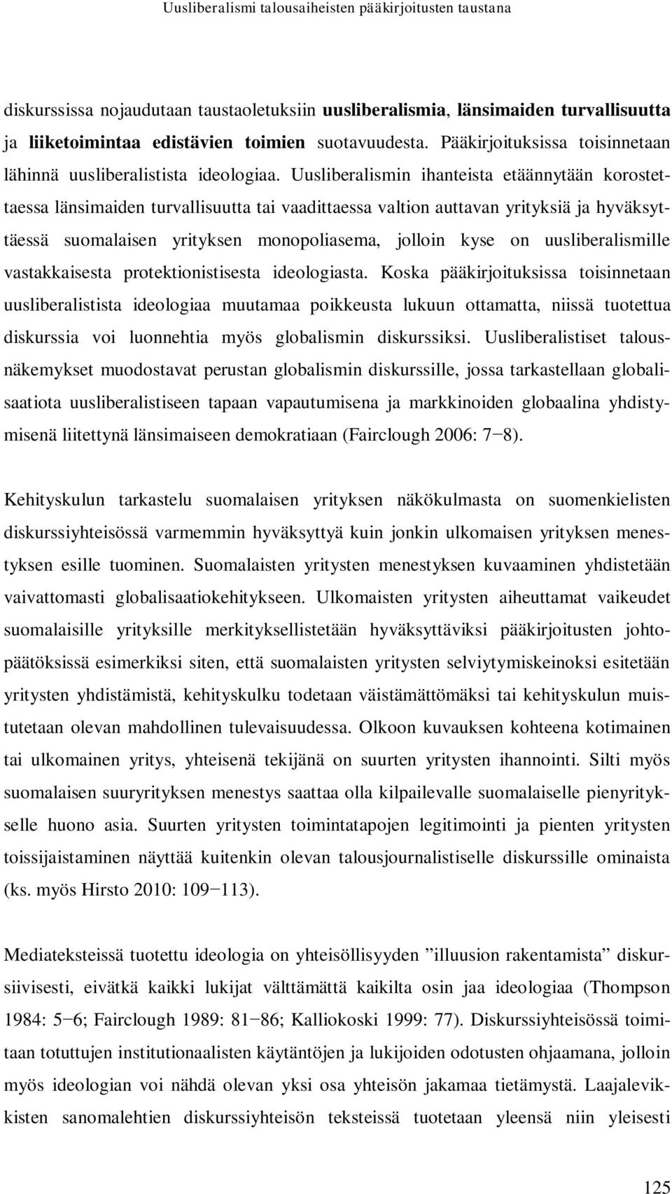 Uusliberalismin ihanteista etäännytään korostettaessa länsimaiden turvallisuutta tai vaadittaessa valtion auttavan yrityksiä ja hyväksyttäessä suomalaisen yrityksen monopoliasema, jolloin kyse on