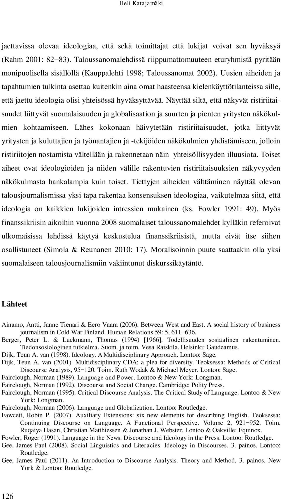 Uusien aiheiden ja tapahtumien tulkinta asettaa kuitenkin aina omat haasteensa kielenkäyttötilanteissa sille, että jaettu ideologia olisi yhteisössä hyväksyttävää.