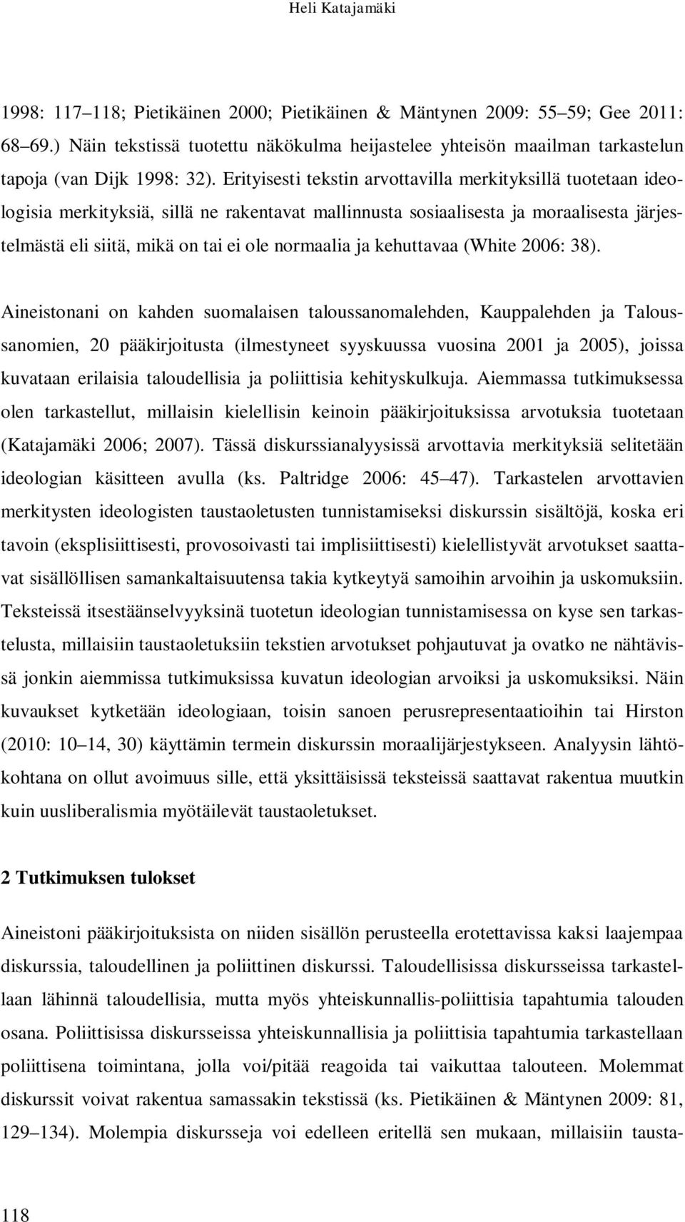 Erityisesti tekstin arvottavilla merkityksillä tuotetaan ideologisia merkityksiä, sillä ne rakentavat mallinnusta sosiaalisesta ja moraalisesta järjestelmästä eli siitä, mikä on tai ei ole normaalia