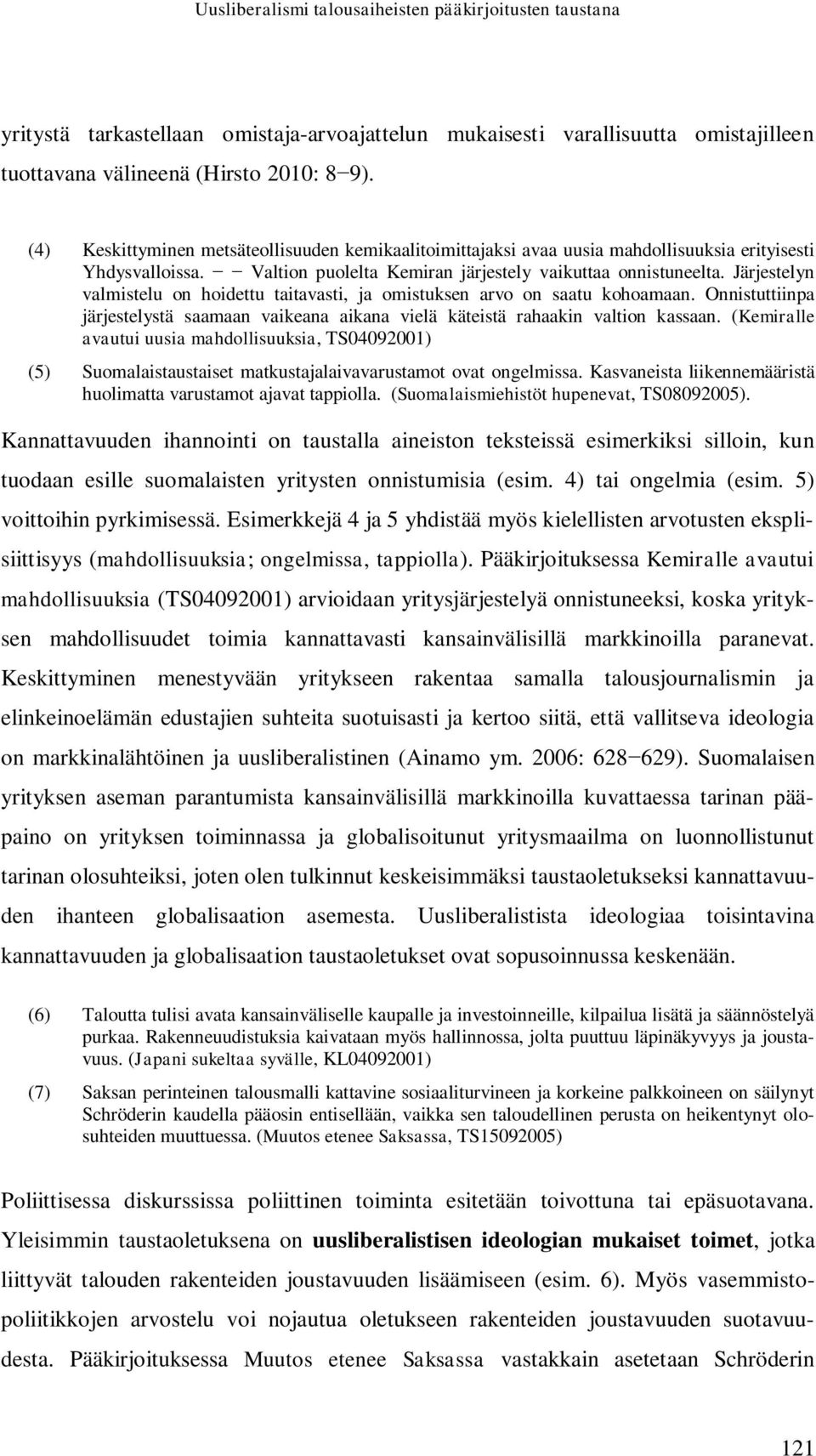 Järjestelyn valmistelu on hoidettu taitavasti, ja omistuksen arvo on saatu kohoamaan. Onnistuttiinpa järjestelystä saamaan vaikeana aikana vielä käteistä rahaakin valtion kassaan.