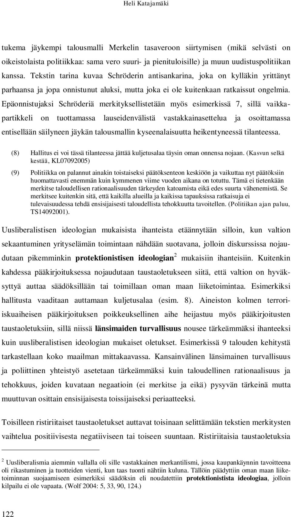 Epäonnistujaksi Schröderiä merkityksellistetään myös esimerkissä 7, sillä vaikkapartikkeli on tuottamassa lauseidenvälistä vastakkainasettelua ja osoittamassa entisellään säilyneen jäykän