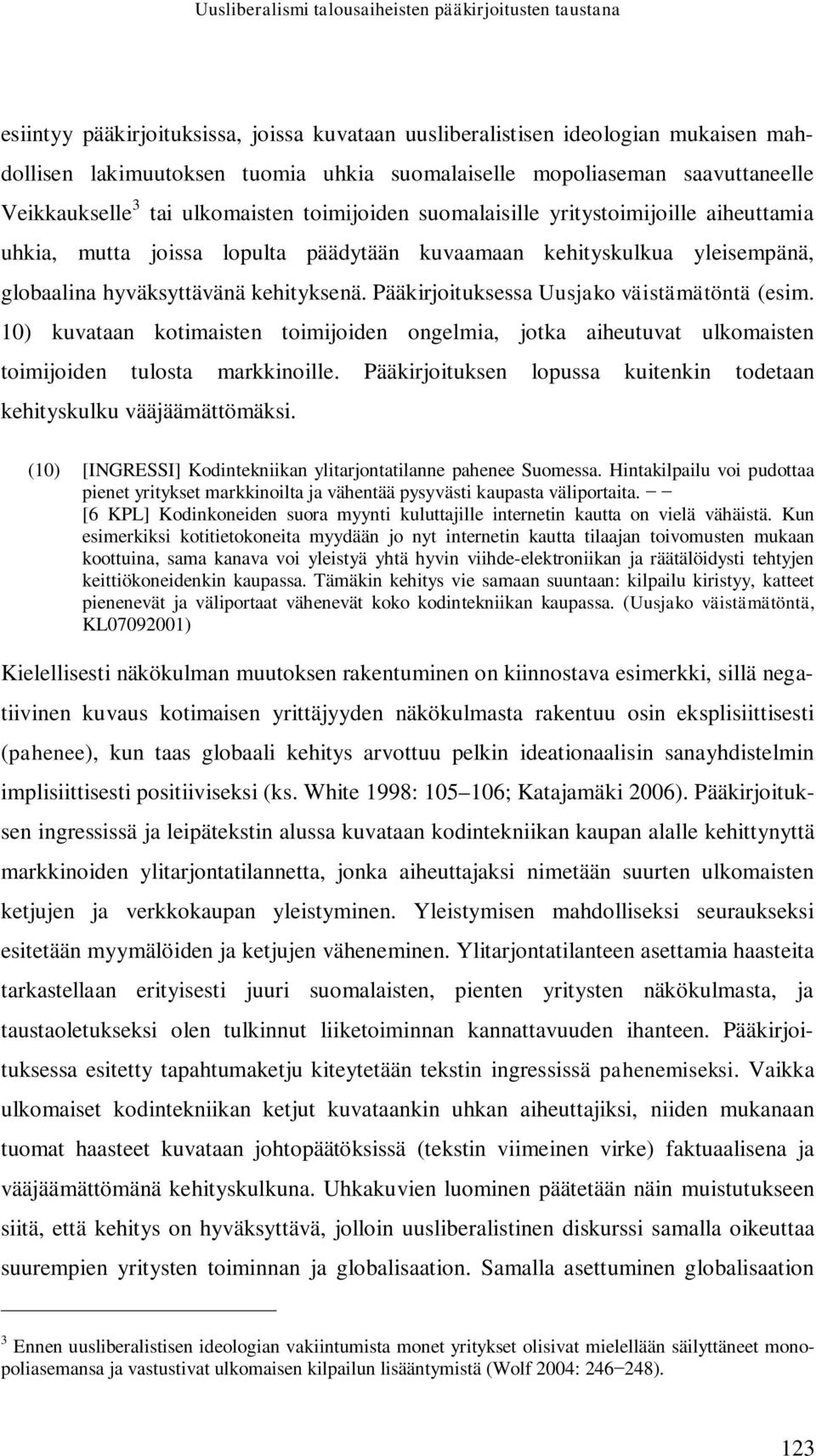 globaalina hyväksyttävänä kehityksenä. Pääkirjoituksessa Uusjako väistämätöntä (esim. 10) kuvataan kotimaisten toimijoiden ongelmia, jotka aiheutuvat ulkomaisten toimijoiden tulosta markkinoille.