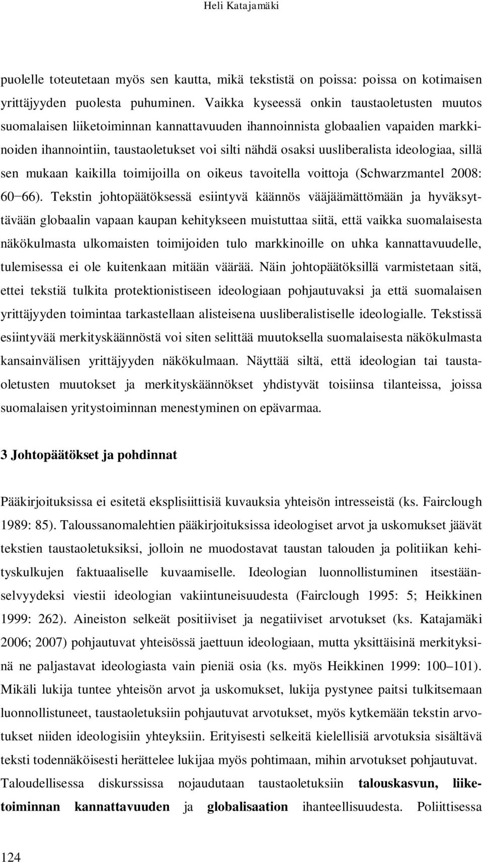 uusliberalista ideologiaa, sillä sen mukaan kaikilla toimijoilla on oikeus tavoitella voittoja (Schwarzmantel 2008: 60 66).