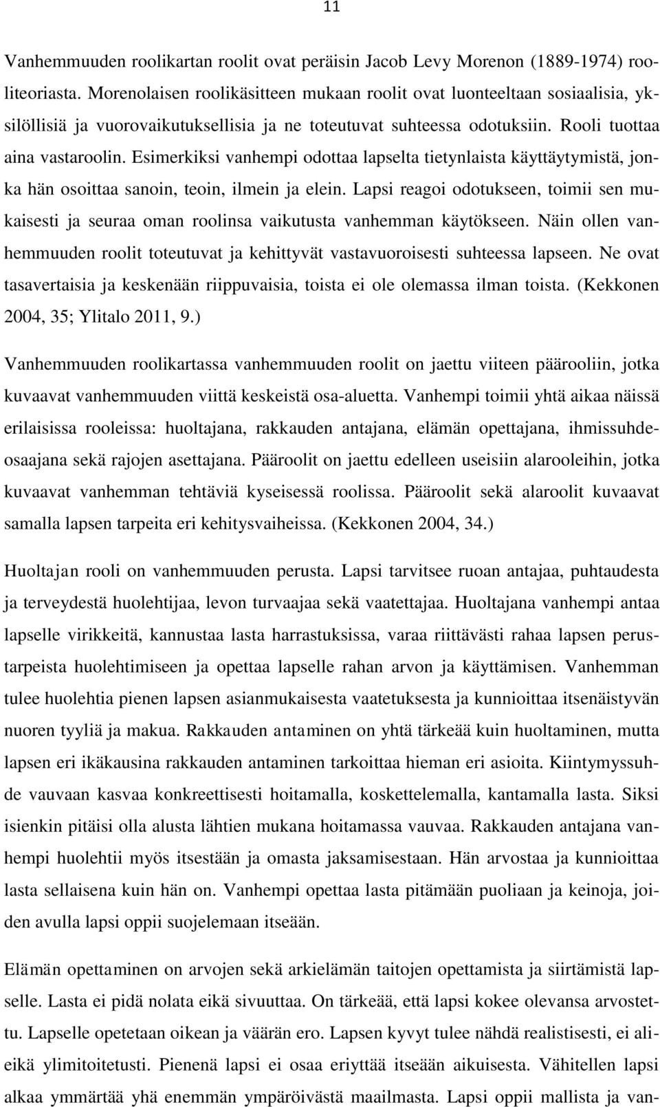 Esimerkiksi vanhempi odottaa lapselta tietynlaista käyttäytymistä, jonka hän osoittaa sanoin, teoin, ilmein ja elein.