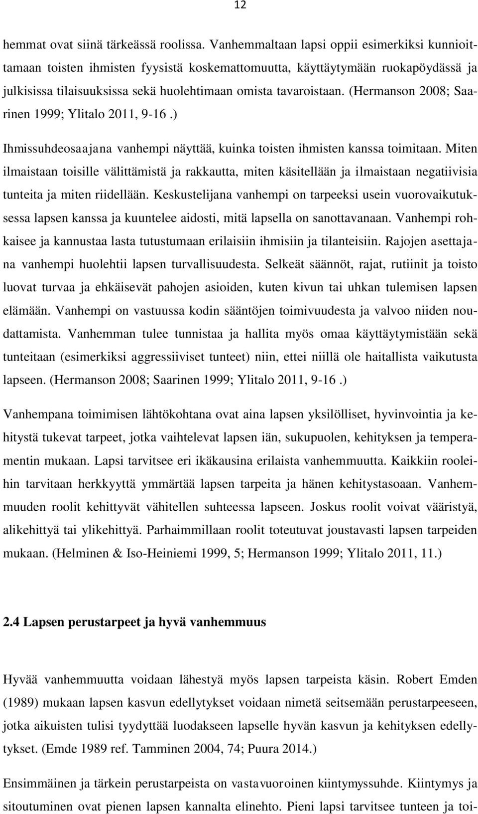 (Hermanson 2008; Saarinen 1999; Ylitalo 2011, 9-16.) Ihmissuhdeosaajana vanhempi näyttää, kuinka toisten ihmisten kanssa toimitaan.