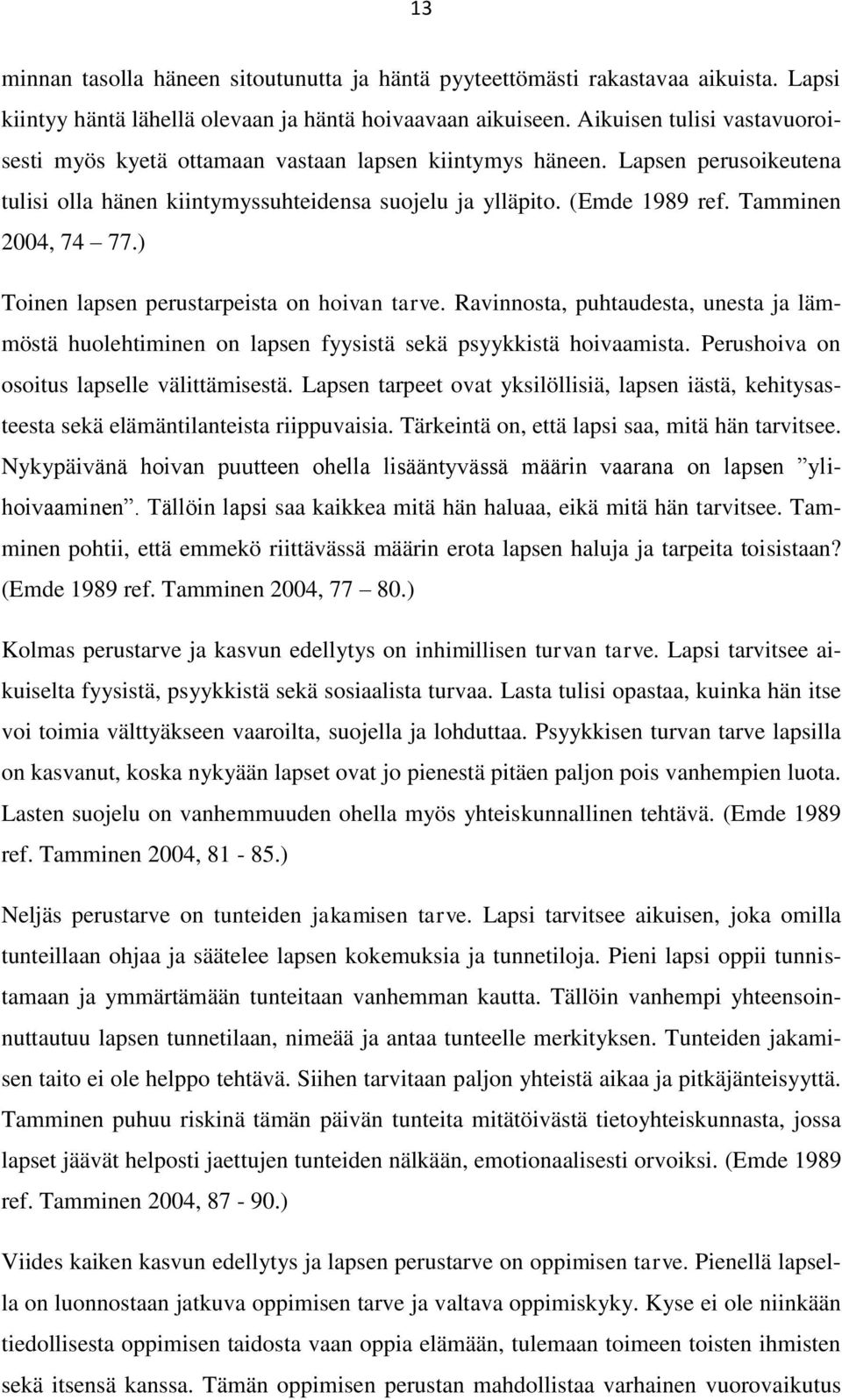 Tamminen 2004, 74 77.) Toinen lapsen perustarpeista on hoivan tarve. Ravinnosta, puhtaudesta, unesta ja lämmöstä huolehtiminen on lapsen fyysistä sekä psyykkistä hoivaamista.