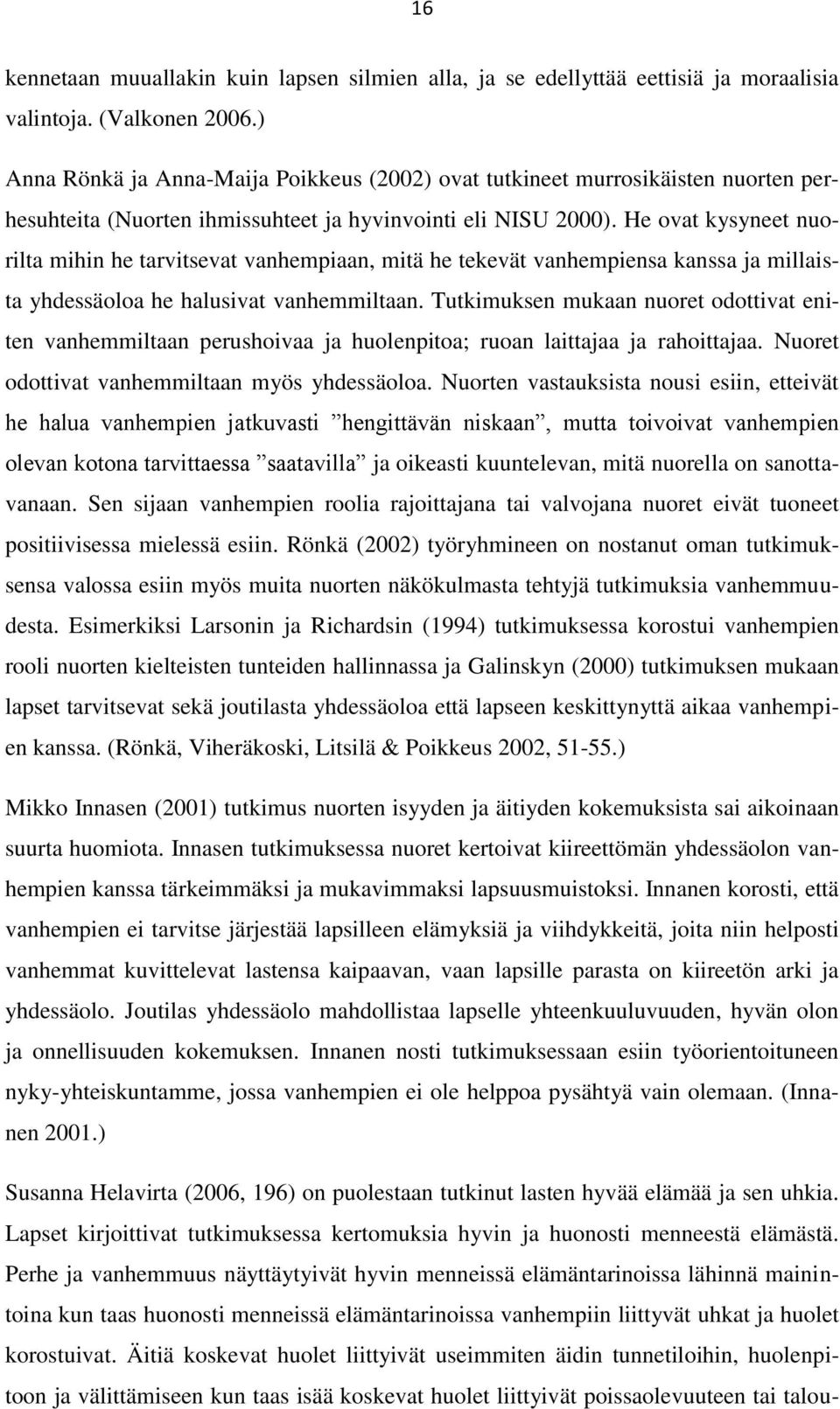 He ovat kysyneet nuorilta mihin he tarvitsevat vanhempiaan, mitä he tekevät vanhempiensa kanssa ja millaista yhdessäoloa he halusivat vanhemmiltaan.