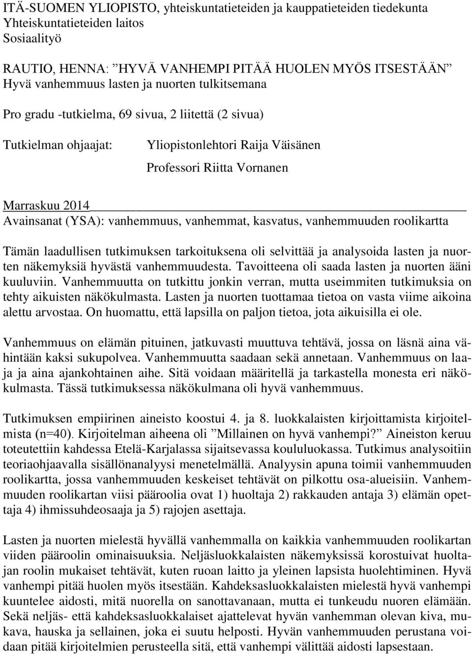 vanhemmat, kasvatus, vanhemmuuden roolikartta Tämän laadullisen tutkimuksen tarkoituksena oli selvittää ja analysoida lasten ja nuorten näkemyksiä hyvästä vanhemmuudesta.