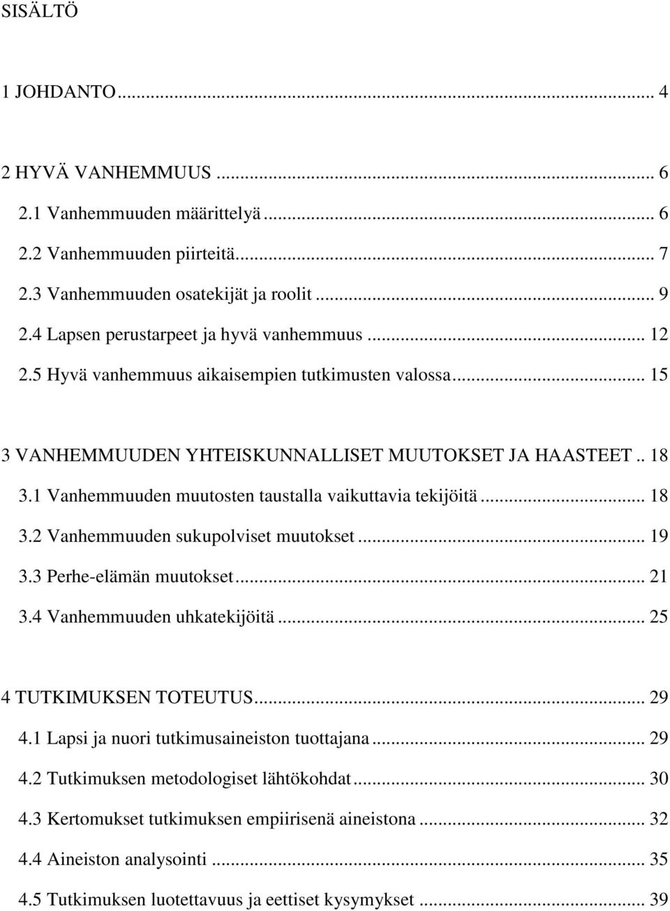 1 Vanhemmuuden muutosten taustalla vaikuttavia tekijöitä... 18 3.2 Vanhemmuuden sukupolviset muutokset... 19 3.3 Perhe-elämän muutokset... 21 3.4 Vanhemmuuden uhkatekijöitä.