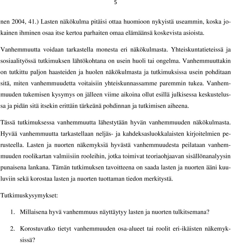 Vanhemmuuttakin on tutkittu paljon haasteiden ja huolen näkökulmasta ja tutkimuksissa usein pohditaan sitä, miten vanhemmuudetta voitaisiin yhteiskunnassamme paremmin tukea.