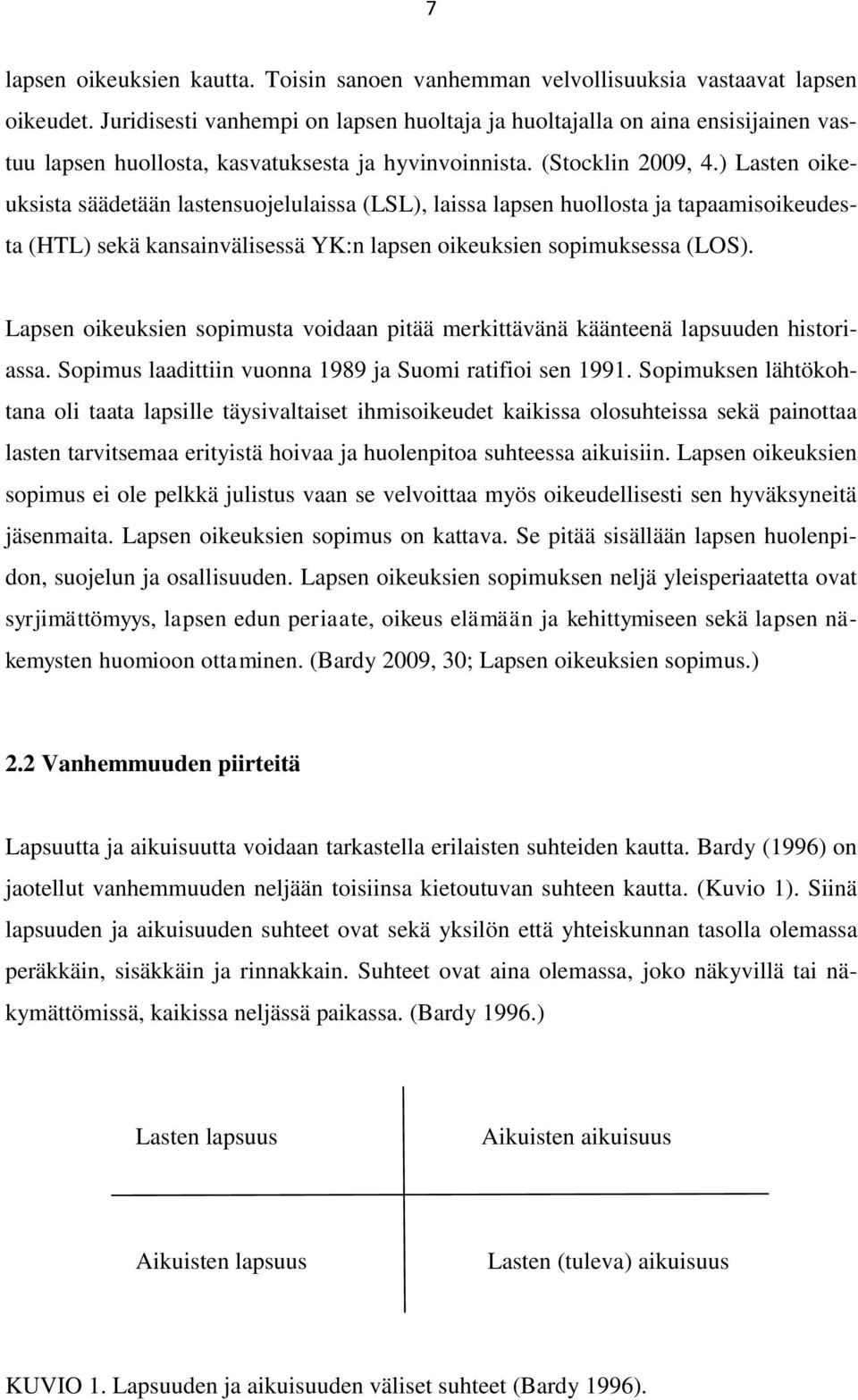 ) Lasten oikeuksista säädetään lastensuojelulaissa (LSL), laissa lapsen huollosta ja tapaamisoikeudesta (HTL) sekä kansainvälisessä YK:n lapsen oikeuksien sopimuksessa (LOS).