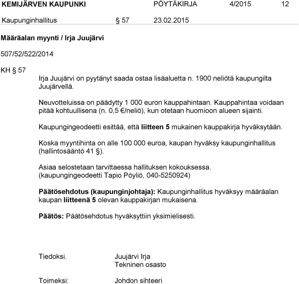 Kaupungingeodeetti esittää, että liitteen 5 mukainen kauppakirja hyväksytään. Koska myyntihinta on alle 100 000 euroa, kaupan hyväksy kaupunginhallitus (hallintosääntö 41 ).