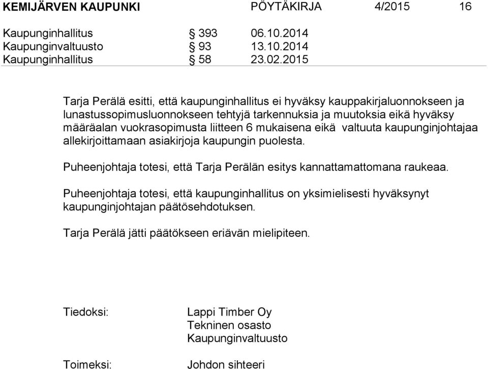 liitteen 6 mukaisena eikä valtuuta kaupunginjohtajaa allekirjoittamaan asiakirjoja kaupungin puolesta. Puheenjohtaja totesi, että Tarja Perälän esitys kannattamattomana raukeaa.
