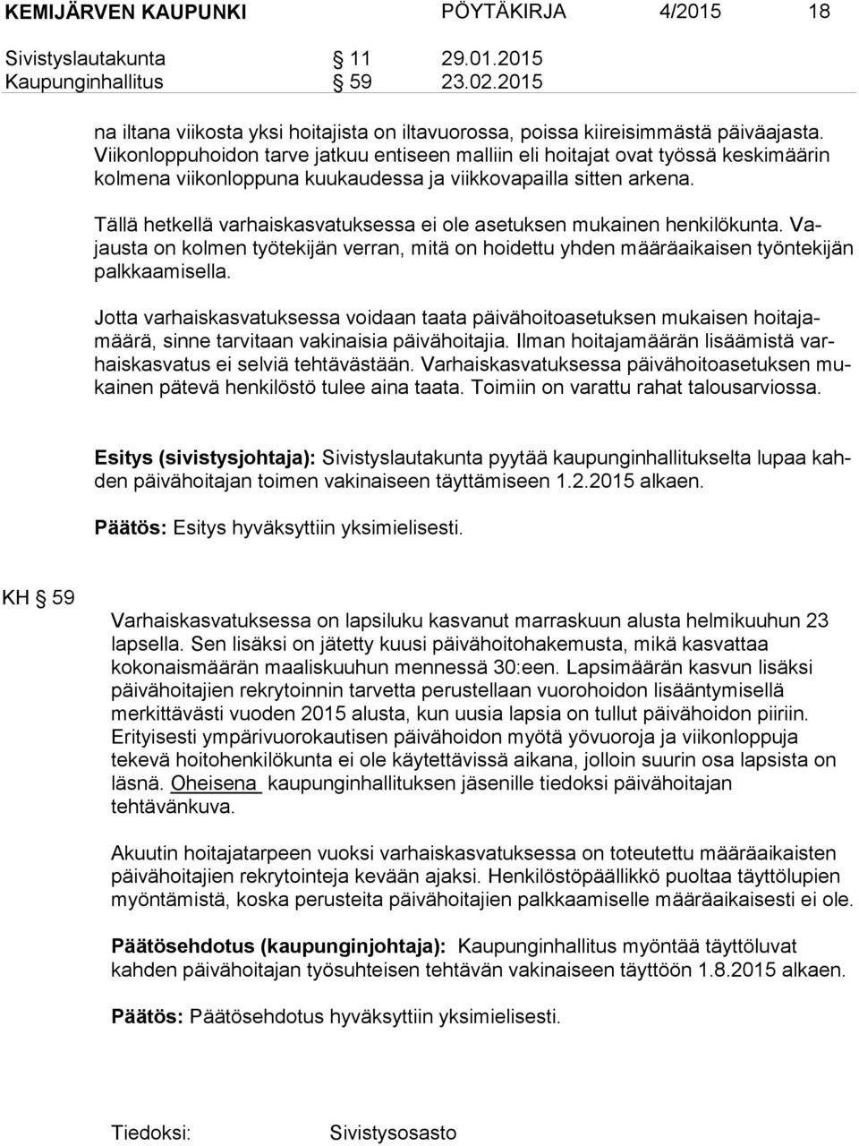 Tällä hetkellä varhaiskasvatuksessa ei ole asetuksen mukainen henkilökunta. Vajaus ta on kolmen työtekijän verran, mitä on hoidettu yhden määräaikaisen työntekijän palk kaa mi sel la.