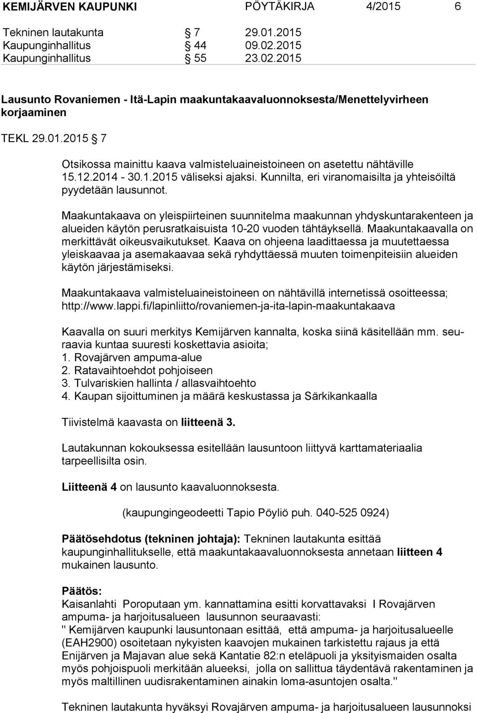 Maakuntakaava on yleispiirteinen suunnitelma maakunnan yhdyskuntarakenteen ja aluei den käytön perusratkaisuista 10-20 vuoden tähtäyksellä. Maakuntakaavalla on mer kit tä vät oikeusvaikutukset.