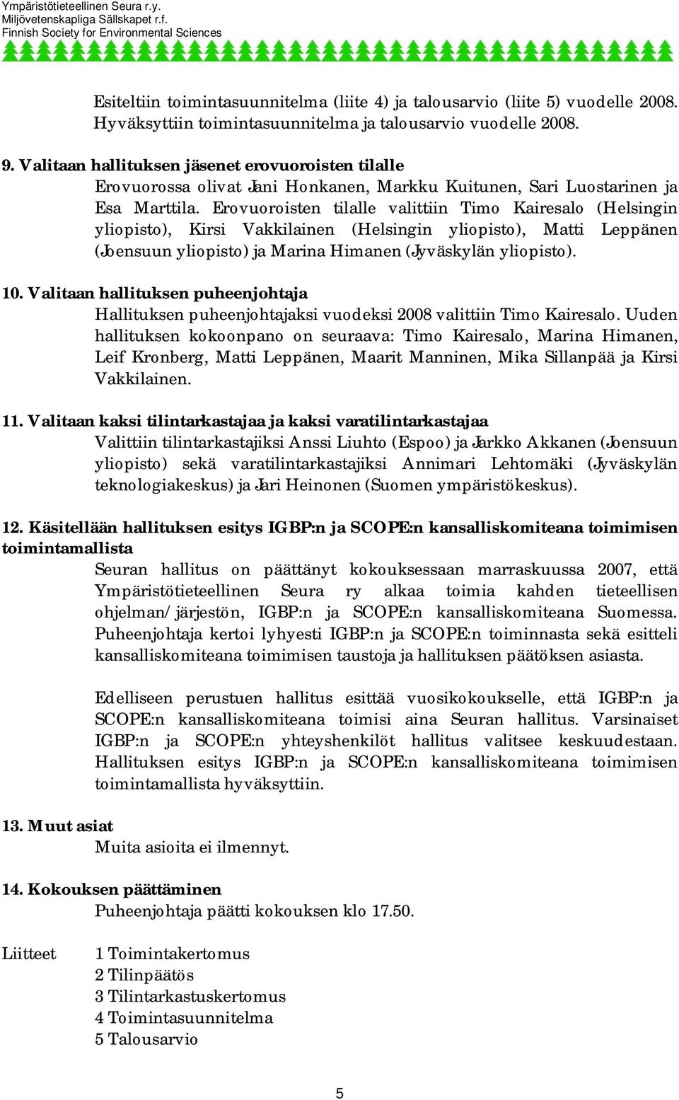 Erovuoroisten tilalle valittiin Timo Kairesalo (Helsingin yliopisto), Kirsi Vakkilainen (Helsingin yliopisto), Matti Leppänen (Joensuun yliopisto) ja Marina Himanen (Jyväskylän yliopisto). 10.