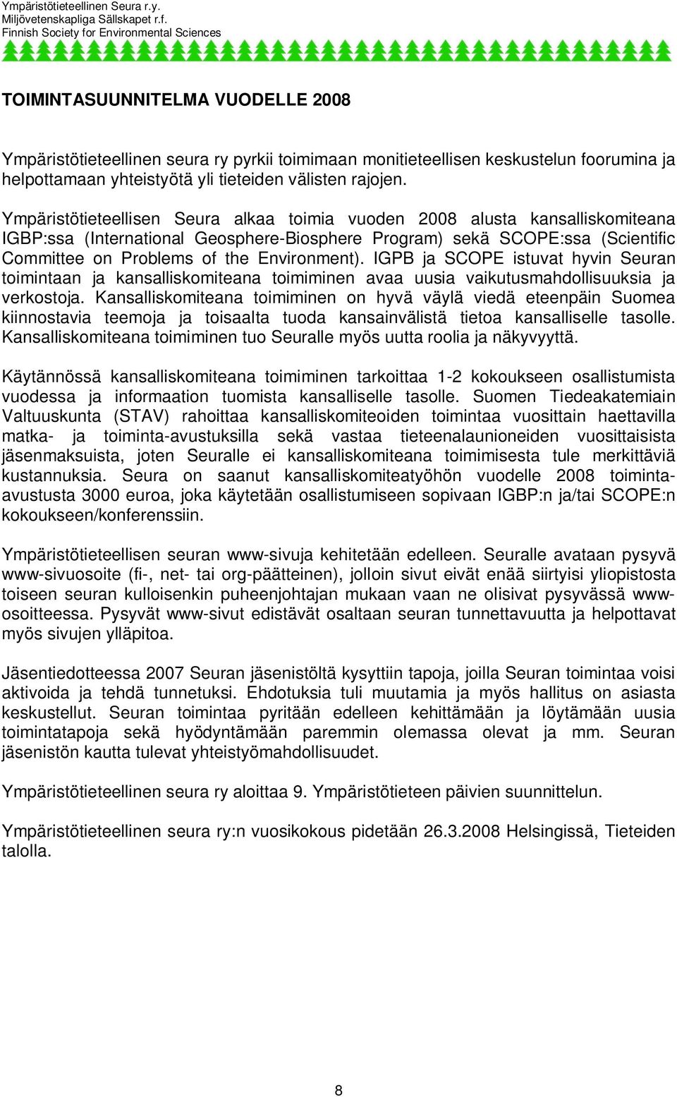 Environment). IGPB ja SCOPE istuvat hyvin Seuran toimintaan ja kansalliskomiteana toimiminen avaa uusia vaikutusmahdollisuuksia ja verkostoja.