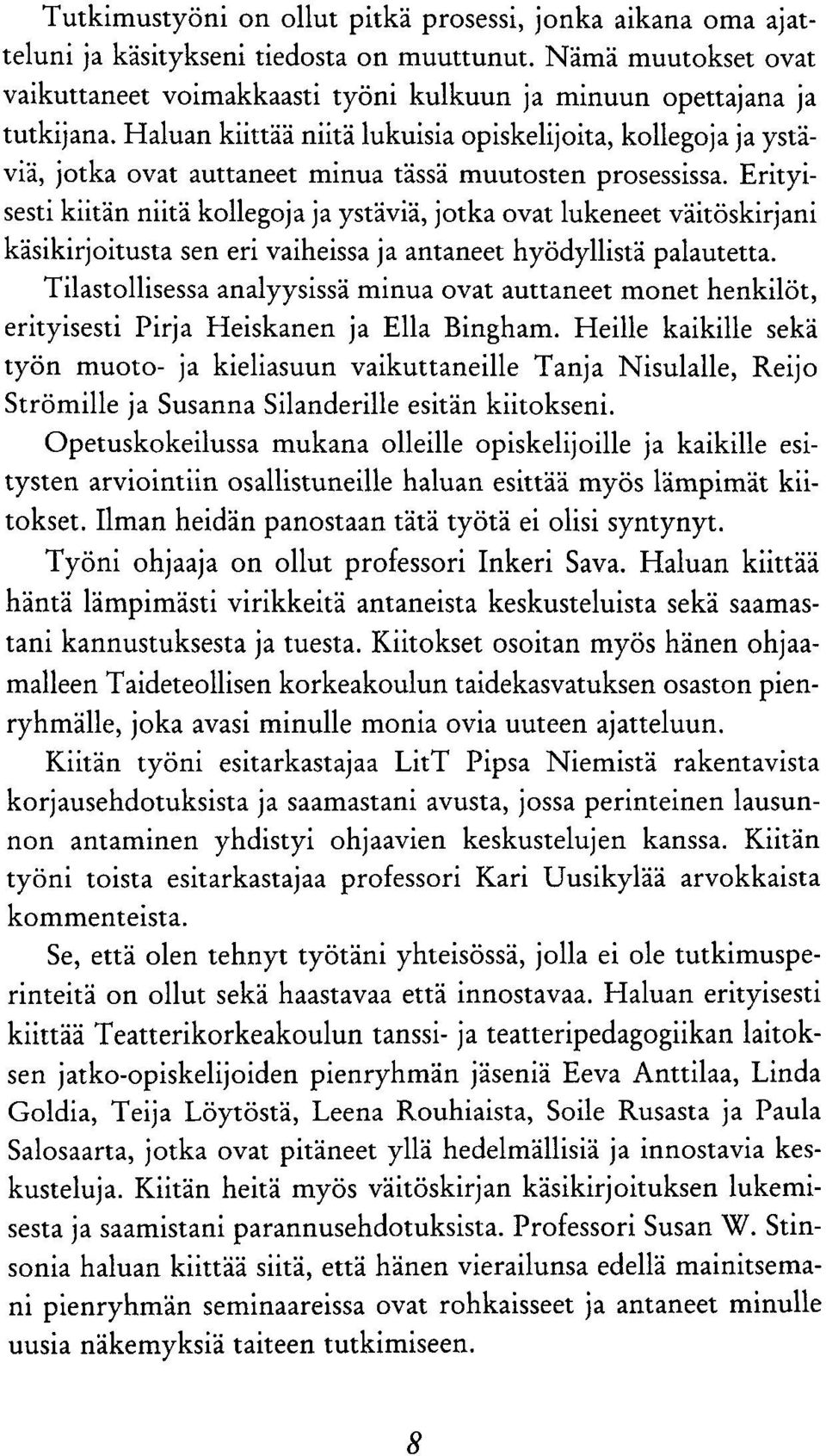 Erityisesti kiitän niitä kollegoja ja ystäviä, jotka ovat lukeneet väitöskirjani käsikirjoitusta sen eri vaiheissa ja antaneet hyödyllistä palautetta.