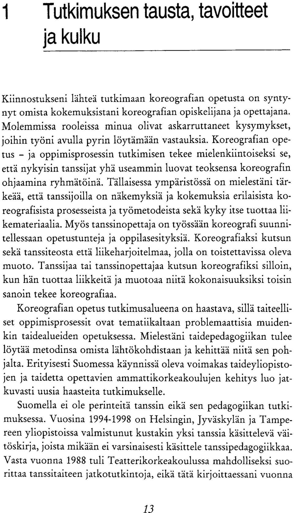 Koreografian opetus - ja oppimisprosessin tutkimisen tekee mielenkiintoiseksi se, että nykyisin tanssijat yhä useammin luovat teoksensa koreografin ohjaamina ryhmätöinä.