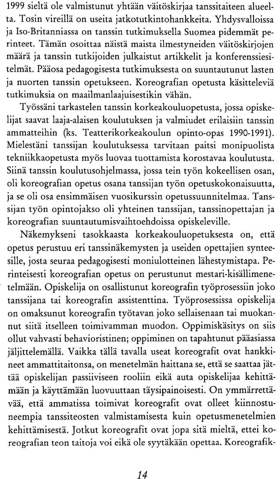 Tämän osoittaa näistä maista ilmestyneiden väitöskirjojen määrä ja tanssin tutkijoiden julkaistut artikkelit ja konferenssiesitelmät.