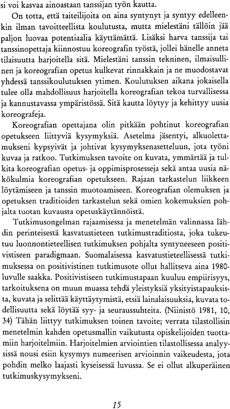 Lisäksi harva tanssija tai tanssinopettaja kiinnostuu koreografin työstä, jollei hänelle anneta tilaisuutta harjoitella sitä.