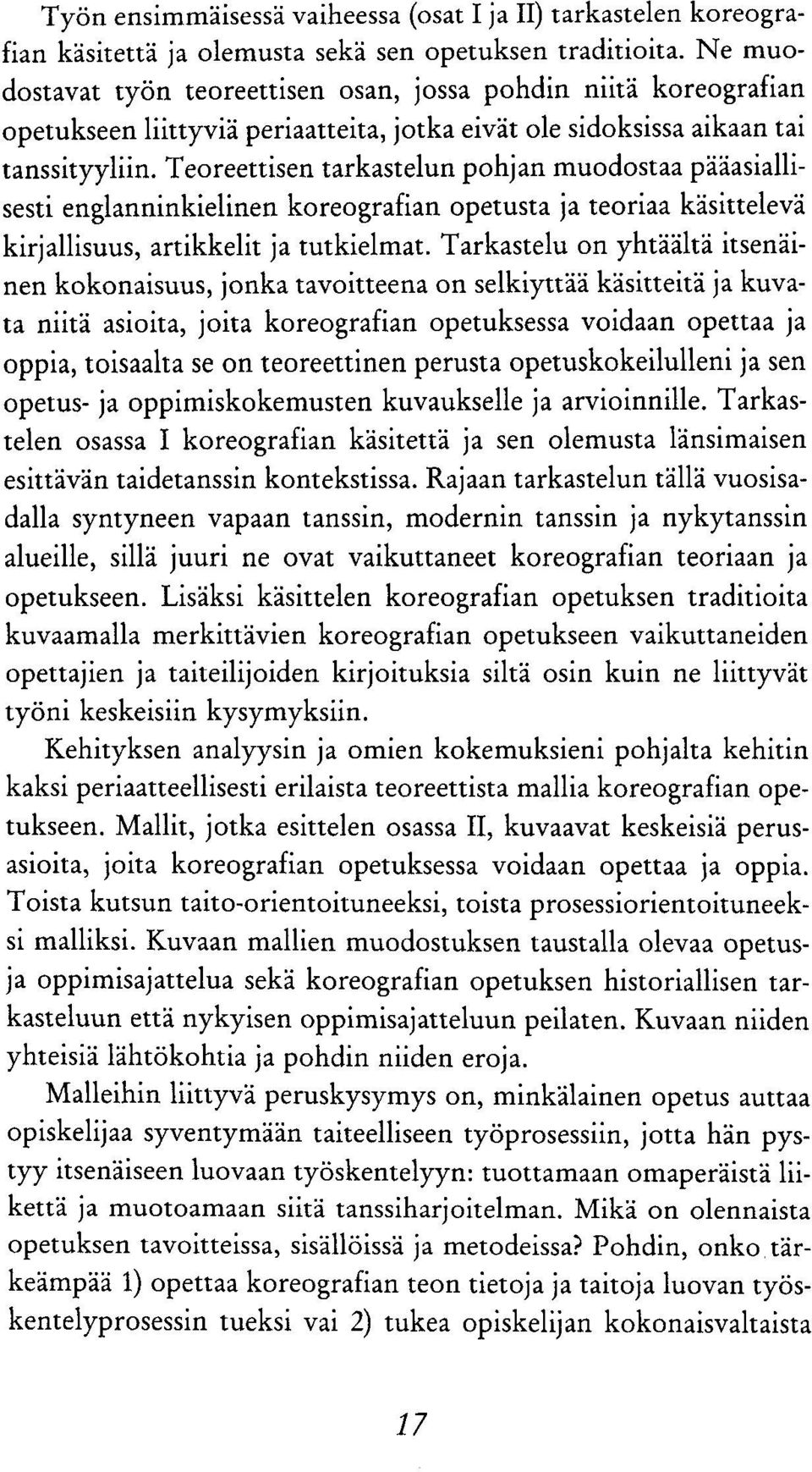 Teoreettisen tarkastelun pohjan muodostaa pääasiallisesti englanninkielinen koreografian opetusta ja teoriaa käsittelevä kirjallisuus, artikkelit ja tutkielmat.