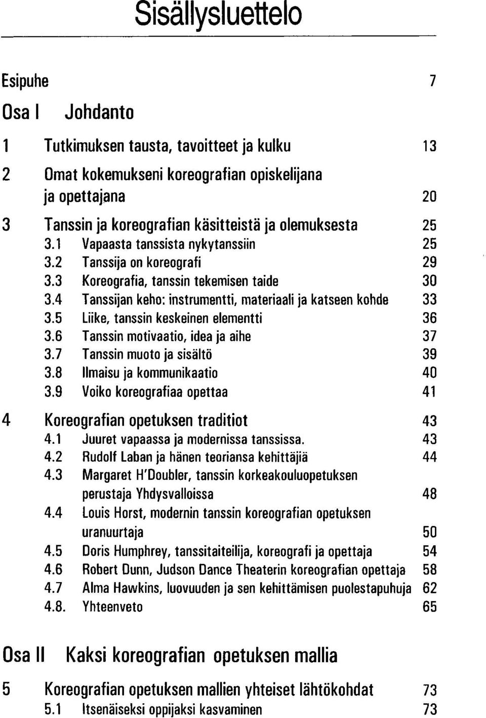 5 Liike, tanssin keskeinen elementti 36 3.6 Tanssin motivaatio, idea ja aihe 37 3.7 Tanssin muoto ja sisältö 39 3.8 Ilmaisu ja kommunikaatio 40 3.