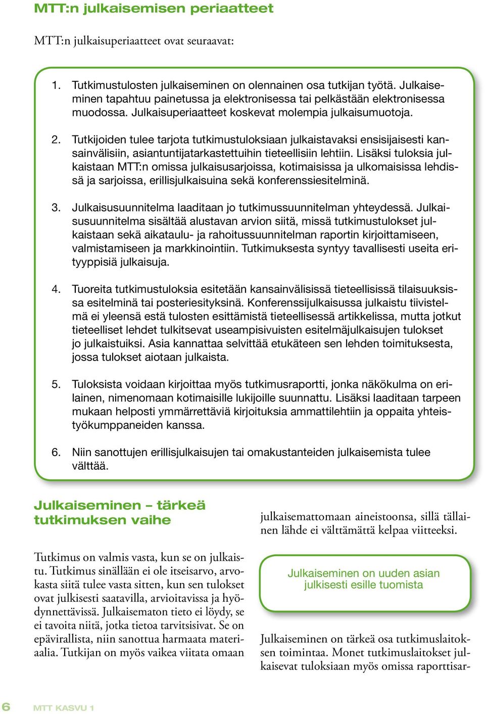 Tutkijoiden tulee tarjota tutkimustuloksiaan julkaistavaksi ensisijaisesti kansainvälisiin, asiantuntijatarkastettuihin tieteellisiin lehtiin.