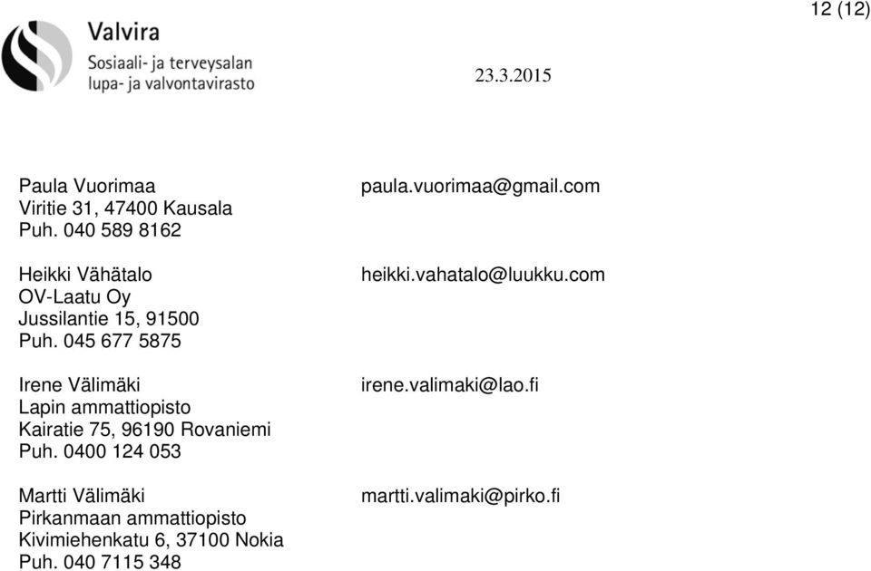 045 677 5875 Irene Välimäki Lapin ammattiopisto Kairatie 75, 96190 Rovaniemi Puh.