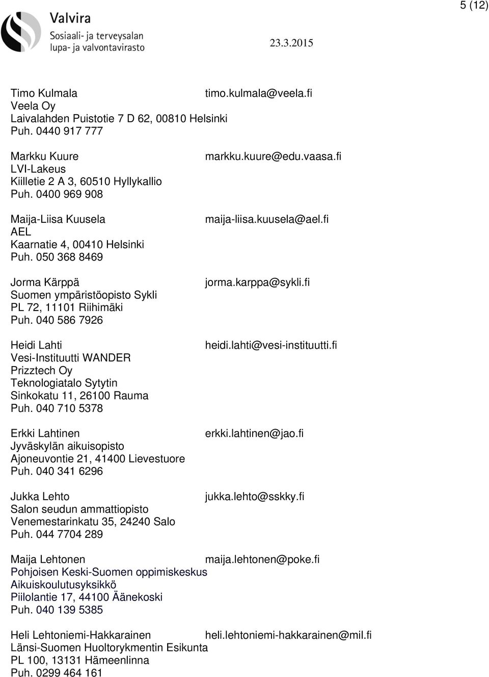 040 586 7926 Heidi Lahti Vesi-Instituutti WANDER Prizztech Oy Teknologiatalo Sytytin Sinkokatu 11, 26100 Rauma Puh.