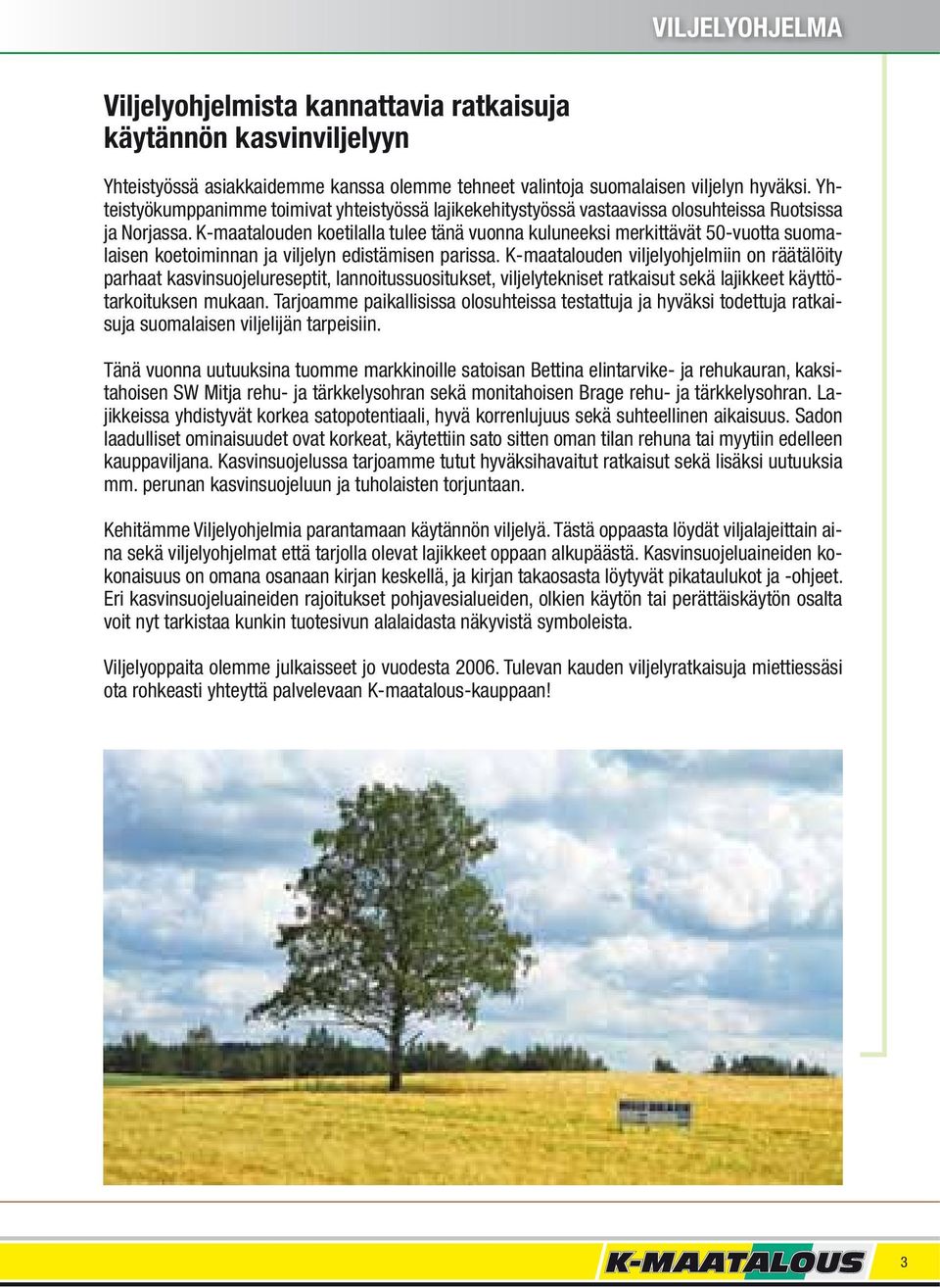 K-maatalouden koetilalla tulee tänä vuonna kuluneeksi merkittävät 50-vuotta suomalaisen koetoiminnan ja viljelyn edistämisen parissa.