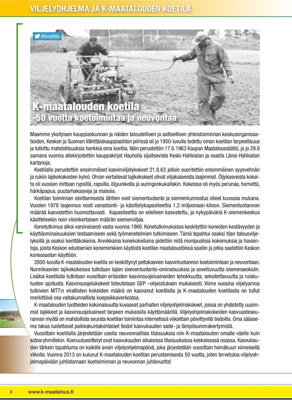 6.1963 Kaupan Maataloussäätiö, ja jo 29.6 samana vuonna allekirjoitettiin kauppakirjat Hauholla sijaitsevista Keski-Hahkialan ja osasta Länsi-Hahkialan kartanoja.