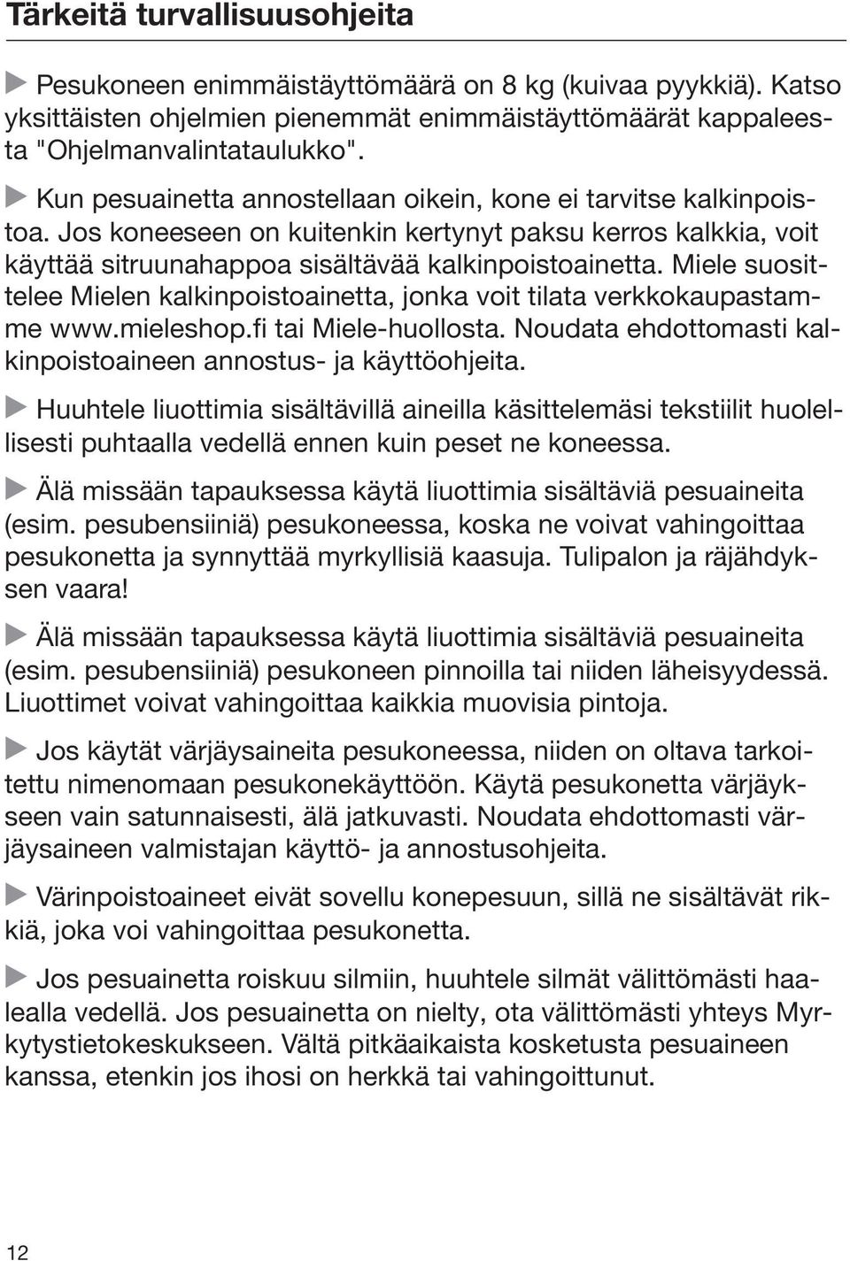 Miele suosittelee Mielen kalkinpoistoainetta, jonka voit tilata verkkokaupastamme www.mieleshop.fi tai Miele-huollosta. Noudata ehdottomasti kalkinpoistoaineen annostus- ja käyttöohjeita.