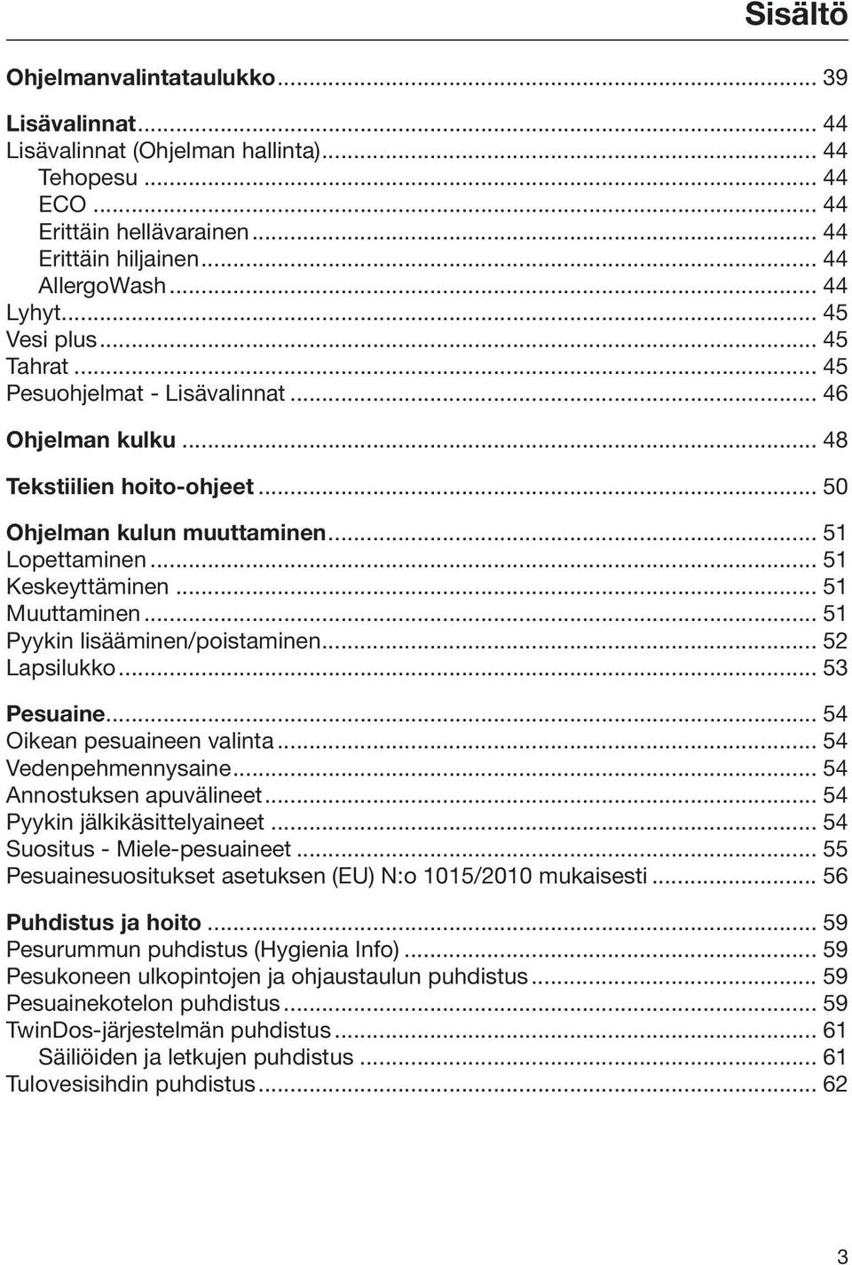 .. 51 Muuttaminen... 51 Pyykin lisääminen/poistaminen... 52 Lapsilukko... 53 Pesuaine... 54 Oikean pesuaineen valinta... 54 Vedenpehmennysaine... 54 Annostuksen apuvälineet.