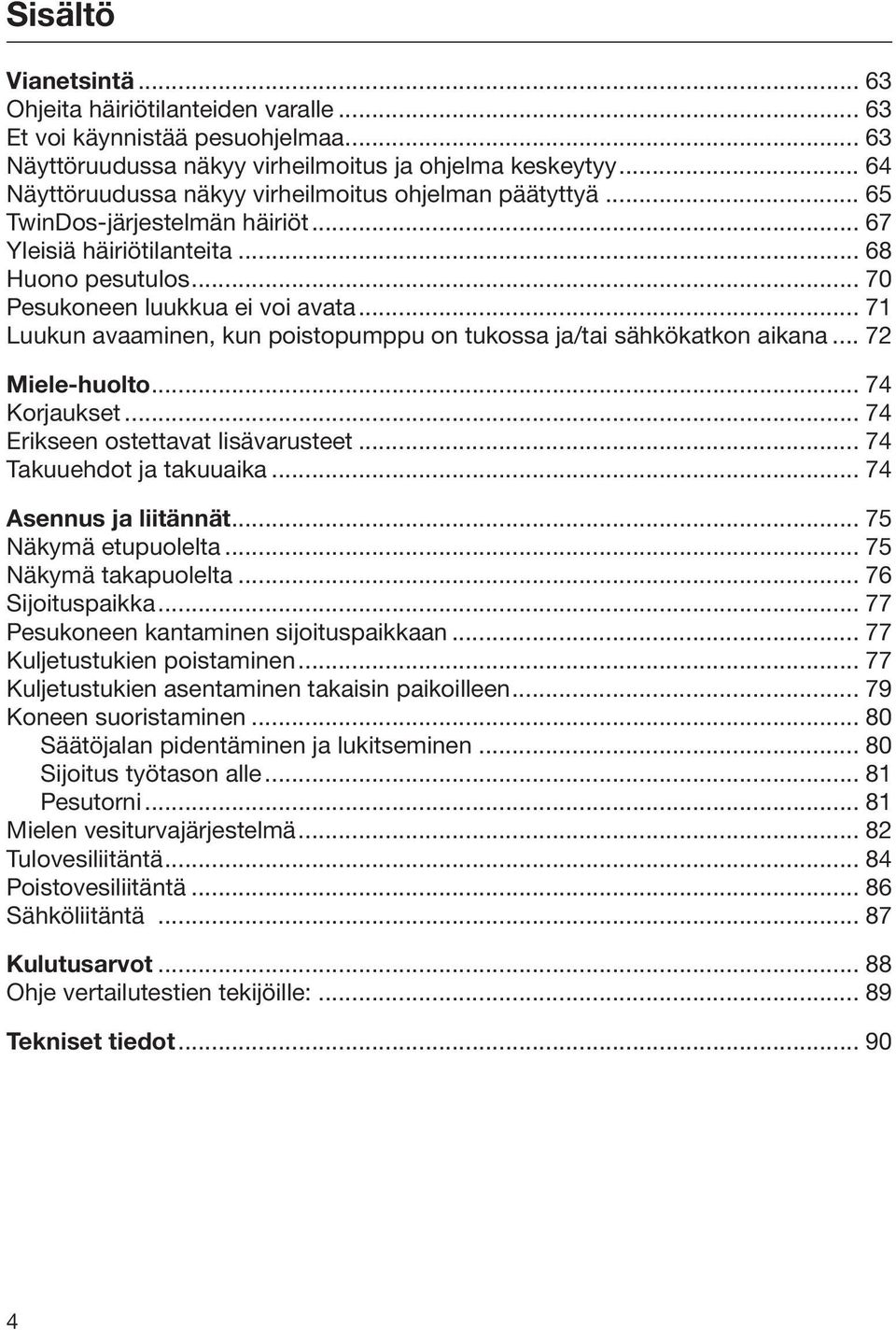 .. 71 Luukun avaaminen, kun poistopumppu on tukossa ja/tai sähkökatkon aikana... 72 Miele-huolto... 74 Korjaukset... 74 Erikseen ostettavat lisävarusteet... 74 Takuuehdot ja takuuaika.