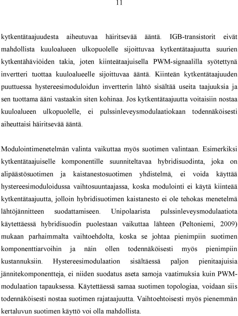 kuuloalueelle sijoittuvaa ääntä. Kiinteän kytkentätaajuuden puuttuessa hystereesimoduloidun invertterin lähtö sisältää useita taajuuksia ja sen tuottama ääni vastaakin siten kohinaa.