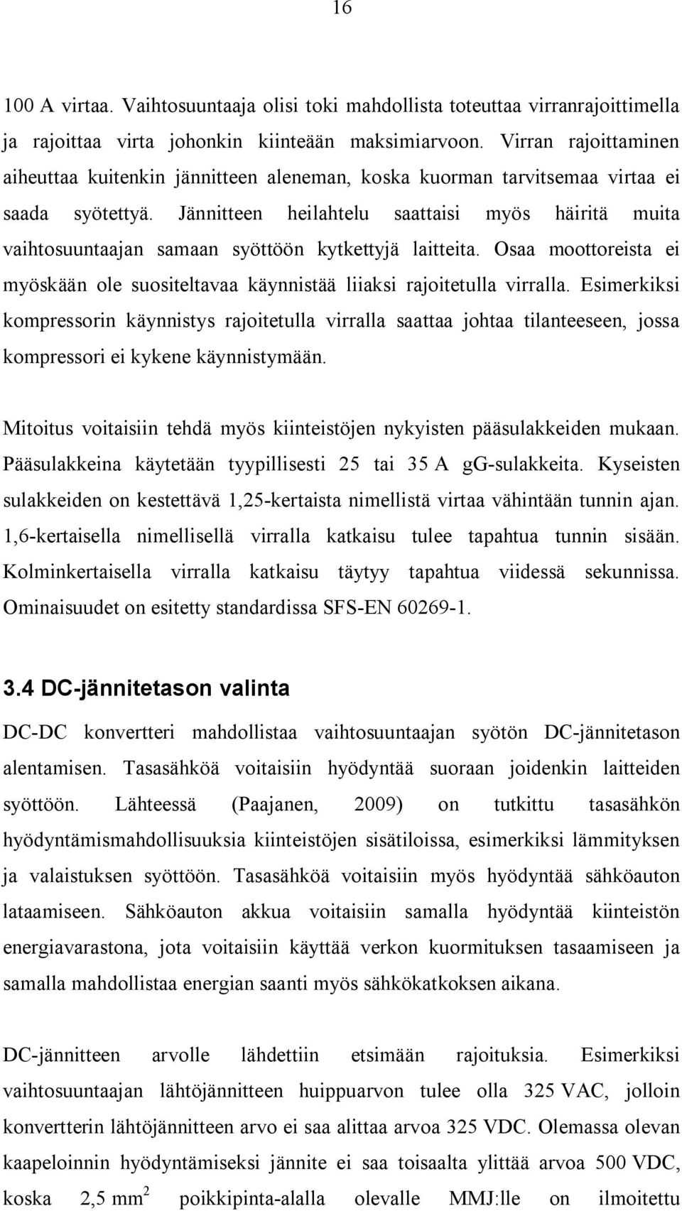 Jännitteen heilahtelu saattaisi myös häiritä muita vaihtosuuntaajan samaan syöttöön kytkettyjä laitteita. Osaa moottoreista ei myöskään ole suositeltavaa käynnistää liiaksi rajoitetulla virralla.