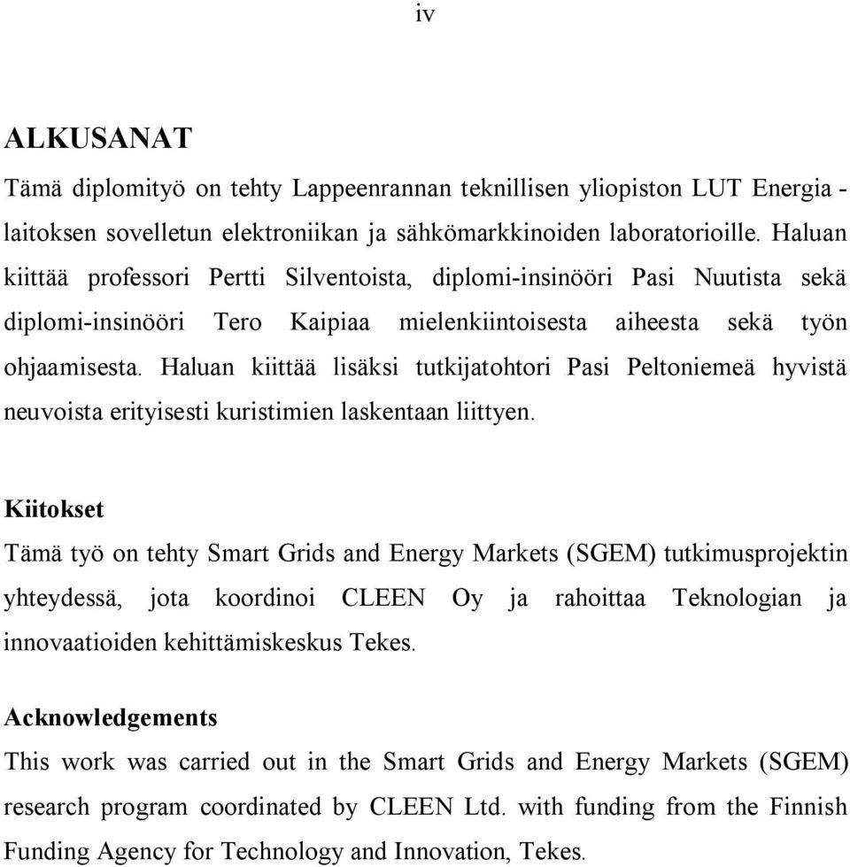 Haluan kiittää lisäksi tutkijatohtori Pasi Peltoniemeä hyvistä neuvoista erityisesti kuristimien laskentaan liittyen.