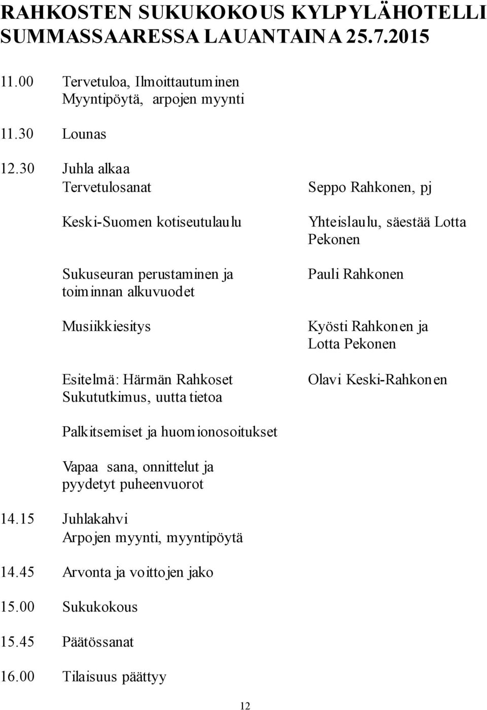 tietoa Seppo Rahkonen, pj Yhteislaulu, säestää Lotta Pekonen Pauli Rahkonen Kyösti Rahkonen ja Lotta Pekonen Olavi Keski-Rahkonen Palkitsemiset ja huomionosoitukset