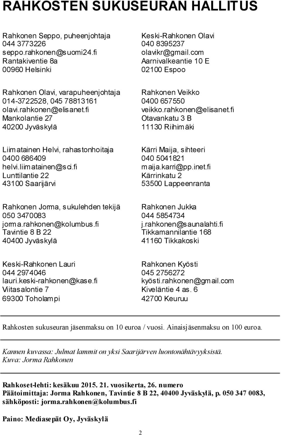 rahkonen@elisanet.fi Mankolantie 27 Otavankatu 3 B 40200 Jyväskylä 11130 Riihimäki Liimatainen Helvi, rahastonhoitaja Kärri Maija, sihteeri 0400 686409 040 5041821 helvi.liimatainen@sci.fi maija.