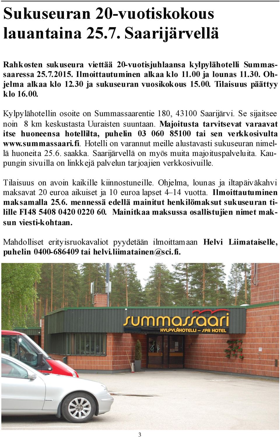 Se sijaitsee noin 8 km keskustasta Uuraisten suuntaan. Majoitusta tarvitsevat varaavat itse huoneensa hotellilta, puhelin 03 060 85100 tai sen verkkosivulta www.summassaari.fi.