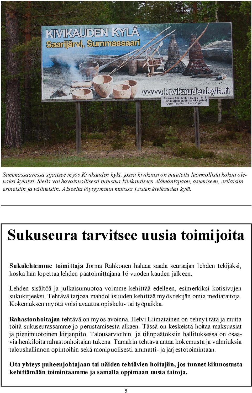 Sukuseura tarvitsee uusia toimijoita Sukulehtemme toimittaja Jorma Rahkonen haluaa saada seuraajan lehden tekijäksi, koska hän lopettaa lehden päätoimittajana 16 vuoden kauden jälkeen.